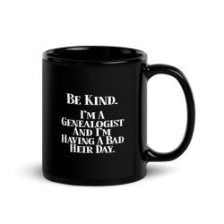 Be Kind. I'm A Genealogist And I'm Having A Bad Heir Day. - Black Glossy Mug