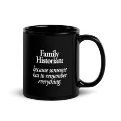Family Historian: Because Someone Has To Remember Everything. - Black Glossy Mug
