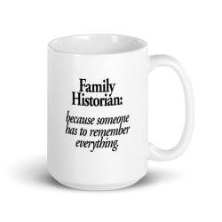 Family Historian: Because Someone Has To Remember Everything. - White Glossy Mug