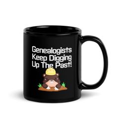 Genealogists Keep Digging Up The Past! - Black Glossy Mug
