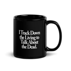 I Track Down The Living To Talk About The Dead. - Black Glossy Mug