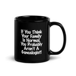 If You Think Your Family Is Normal, You Probably Aren't A Genealogist! - Black Glossy Mug