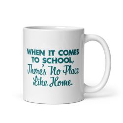  When It Comes To School, There's No Place Like Home. - White Glossy Mug